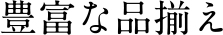 豊富な品揃え